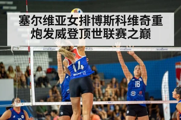 塞尔维亚女排博斯科维奇重炮发威登顶世联赛之巅